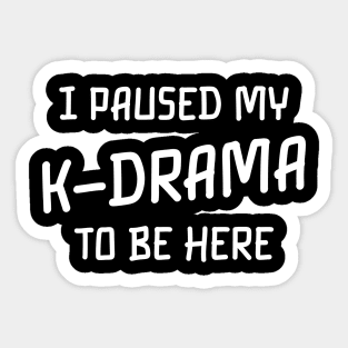 I paused my k drama to be here Sticker